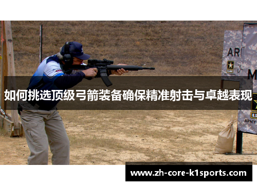 如何挑选顶级弓箭装备确保精准射击与卓越表现
