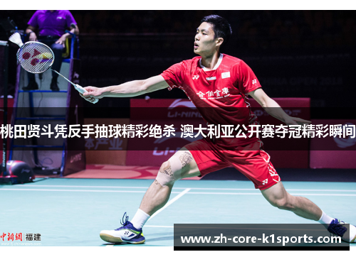 桃田贤斗凭反手抽球精彩绝杀 澳大利亚公开赛夺冠精彩瞬间