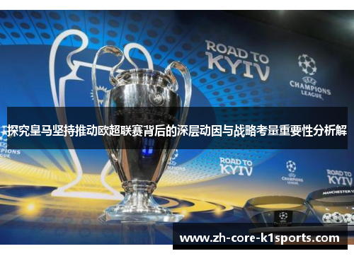 探究皇马坚持推动欧超联赛背后的深层动因与战略考量重要性分析解