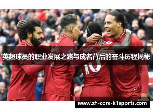 英超球员的职业发展之路与成名背后的奋斗历程揭秘 英超球员的职业发展之路与成名背后的奋斗历程揭秘