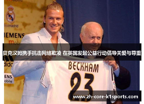 贝克汉姆携手抗击网络欺凌 在英国发起公益行动倡导关爱与尊重