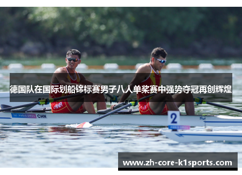 德国队在国际划船锦标赛男子八人单桨赛中强势夺冠再创辉煌 德国队在国际划船锦标赛男子八人单桨赛中强势夺冠再创辉煌