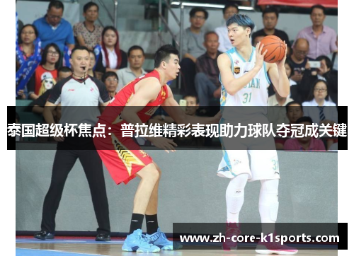 泰国超级杯焦点:普拉维精彩表现助力球队夺冠成关键 泰国超级杯焦点:普拉维精彩表现助力球队夺冠成关键