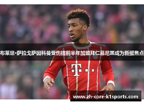 布莱恩·萨拉戈萨因科曼受伤提前半年加盟拜仁慕尼黑成为新援焦点 布莱恩·萨拉戈萨因科曼受伤提前半年加盟拜仁慕尼黑成为新援焦点