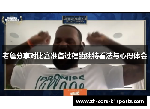 老詹分享对比赛准备过程的独特看法与心得体会