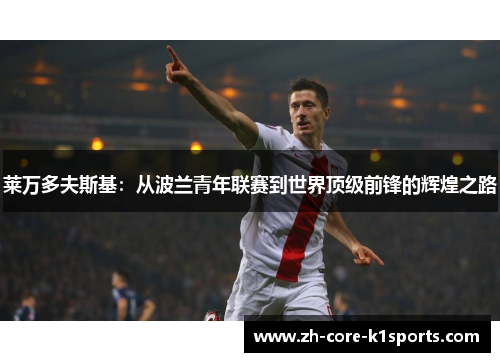 莱万多夫斯基：从波兰青年联赛到世界顶级前锋的辉煌之路