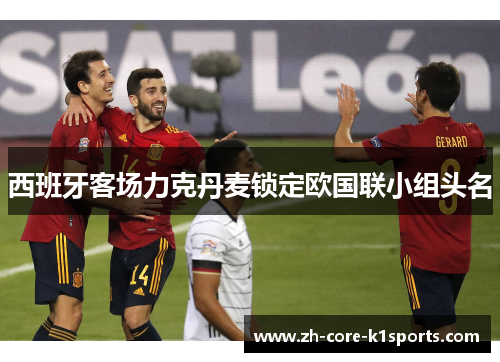 西班牙客场力克丹麦锁定欧国联小组头名