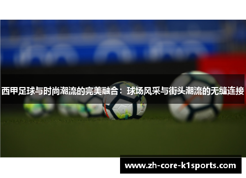 西甲足球与时尚潮流的完美融合：球场风采与街头潮流的无缝连接